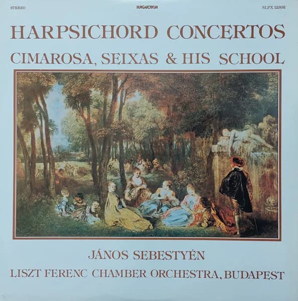 Cimarosa* / Seixas* & His School*, János Sebestyén, Liszt Ferenc Chamber Orchestra, Budapest* — Harpsichord Concertos